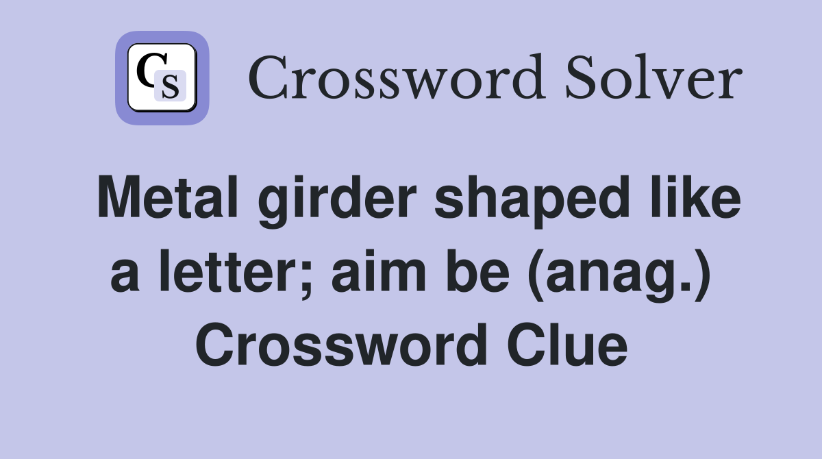 Metal girder shaped like a letter; aim be (anag.) Crossword Clue