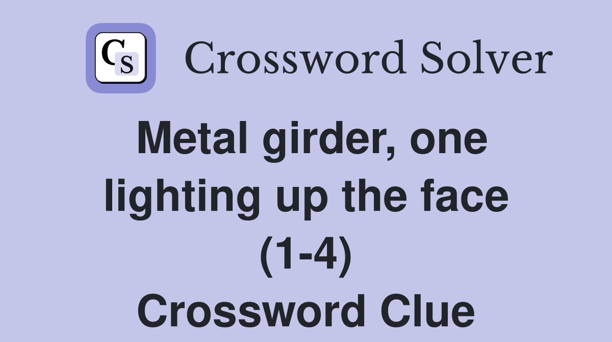 Metal girder, one lighting up the face (1-4) Crossword Clue