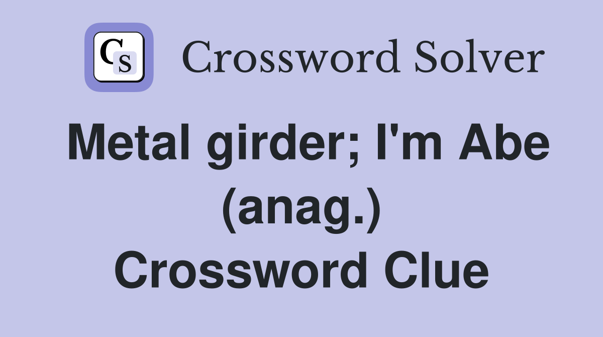 Metal girder; I'm Abe (anag.) Crossword Clue