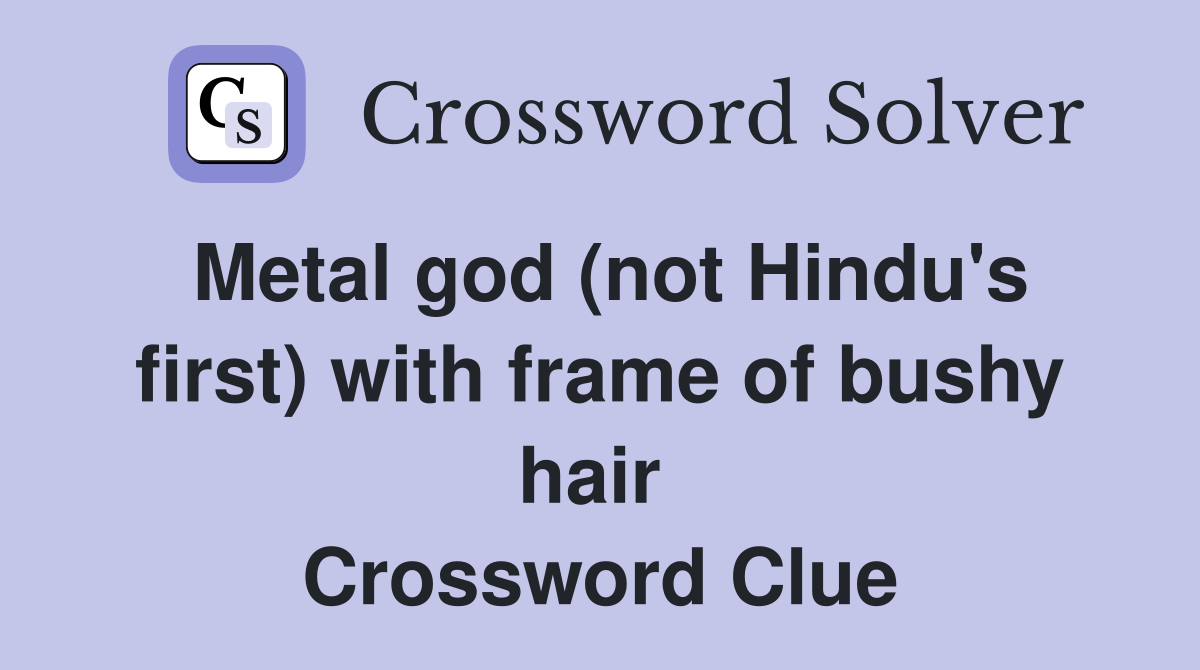Metal god (not Hindu's first) with frame of bushy hair  Crossword Clue
