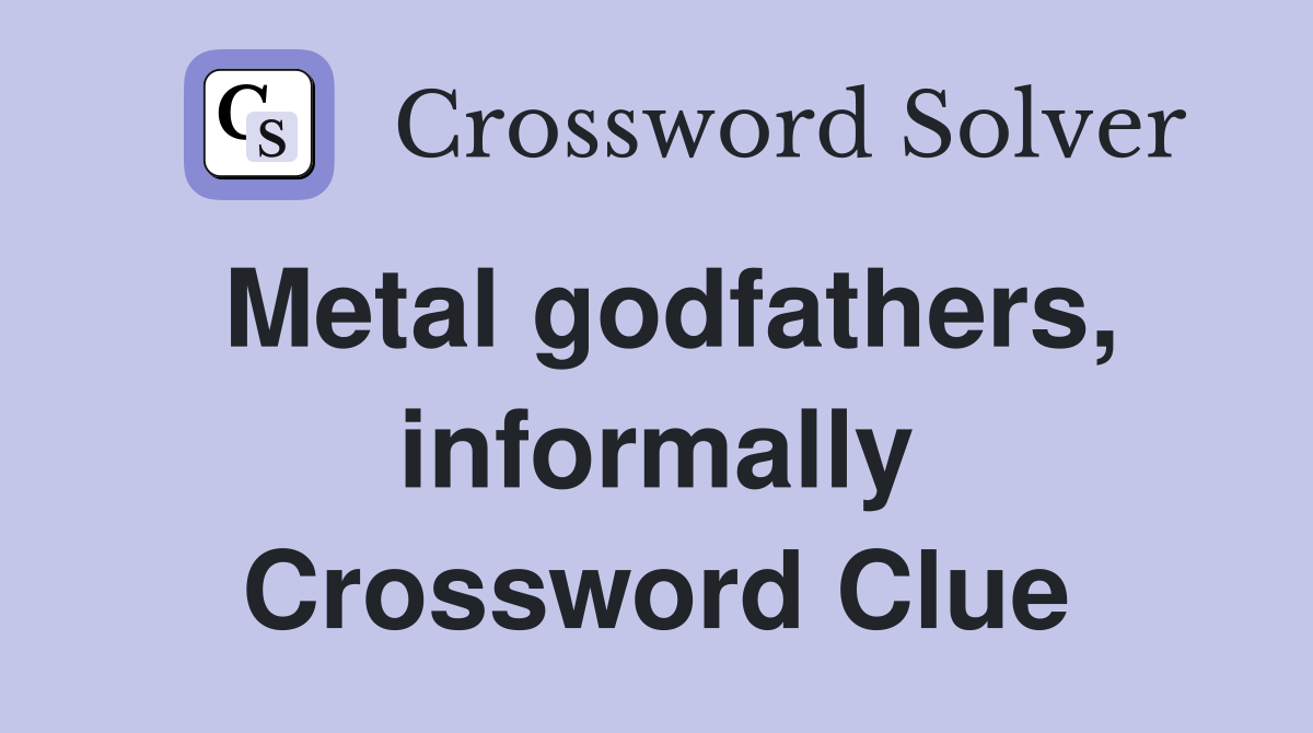 Metal godfathers, informally Crossword Clue
