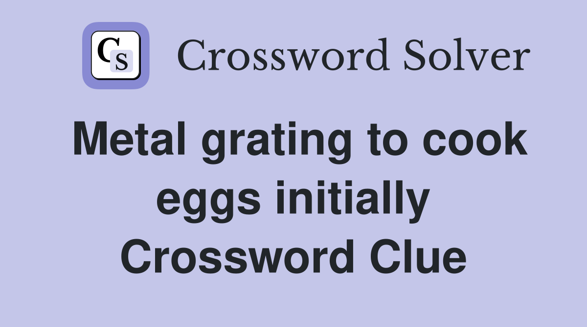Metal grating to cook eggs initially Crossword Clue