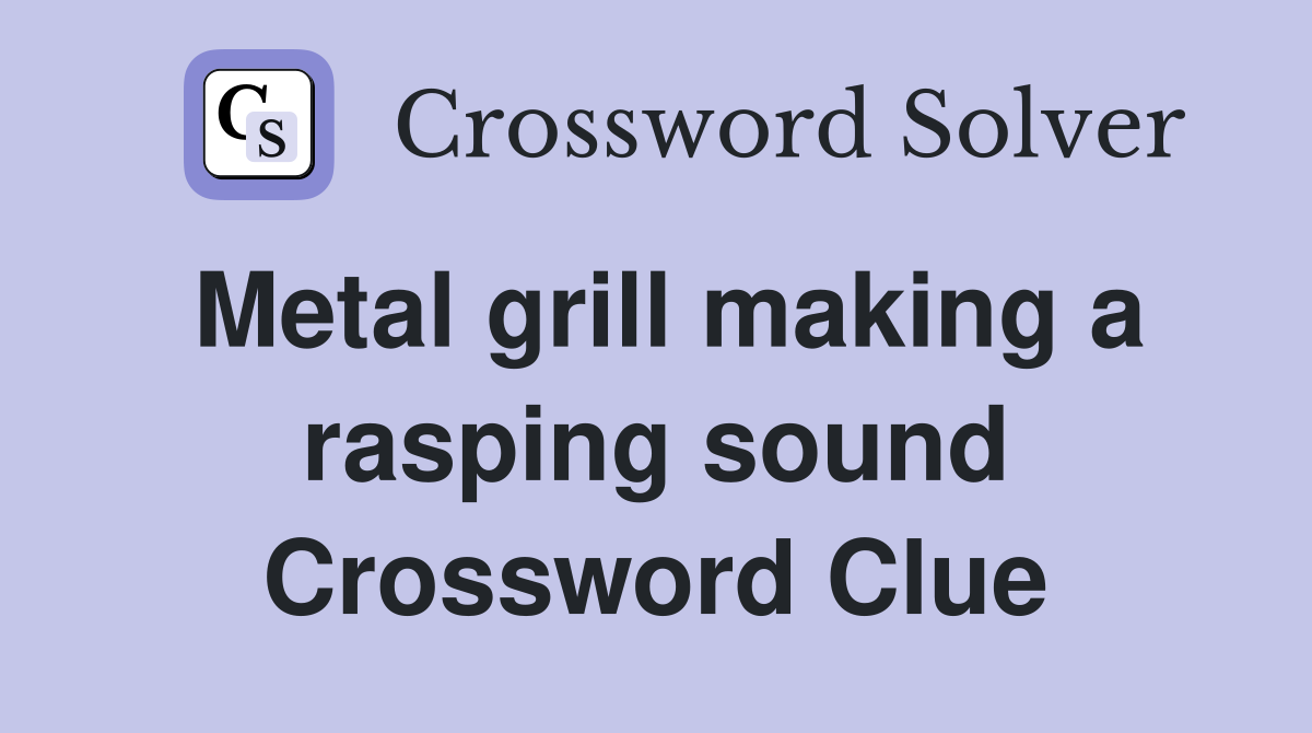 Metal grill making a rasping sound Crossword Clue