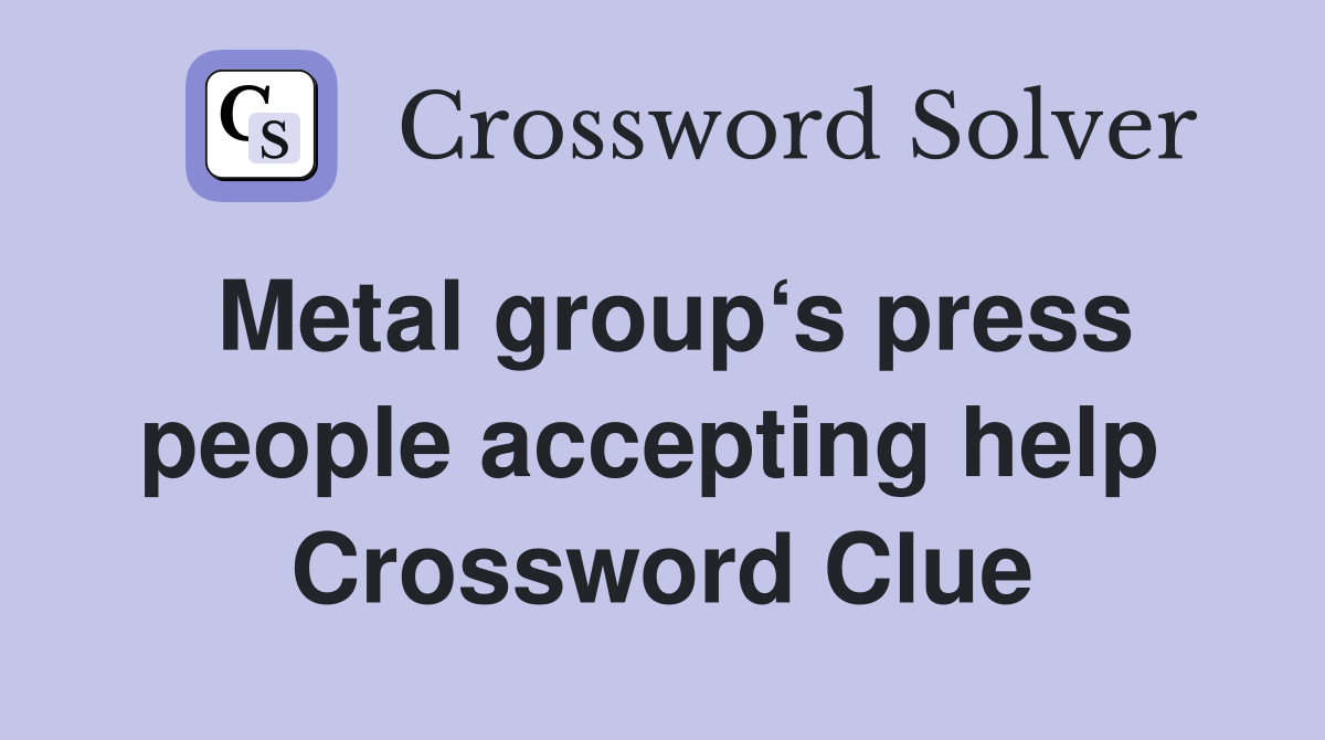 Metal group‘s press people accepting help  Crossword Clue