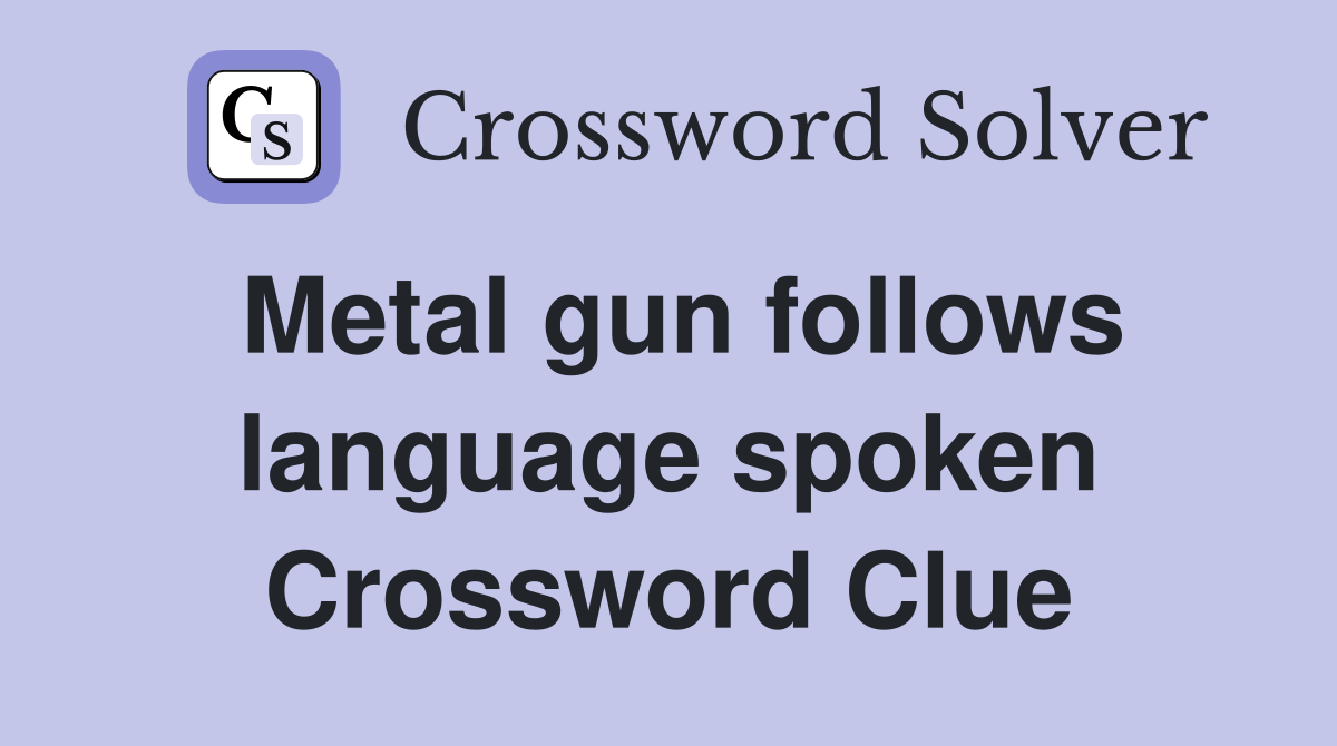 Metal gun follows language spoken Crossword Clue