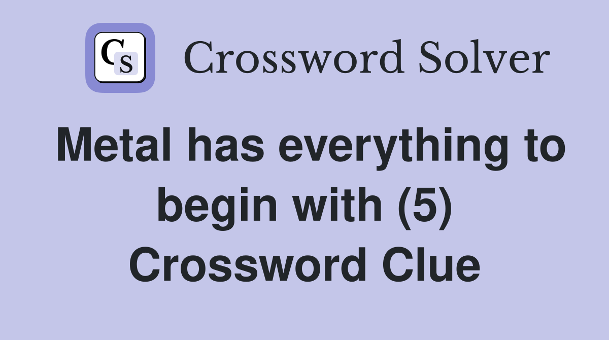 Metal has everything to begin with (5) Crossword Clue