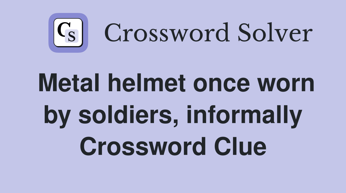 Metal helmet once worn by soldiers, informally Crossword Clue