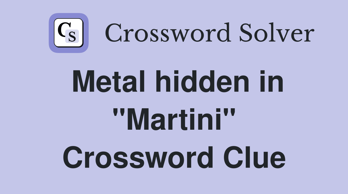 Metal hidden in "Martini" Crossword Clue