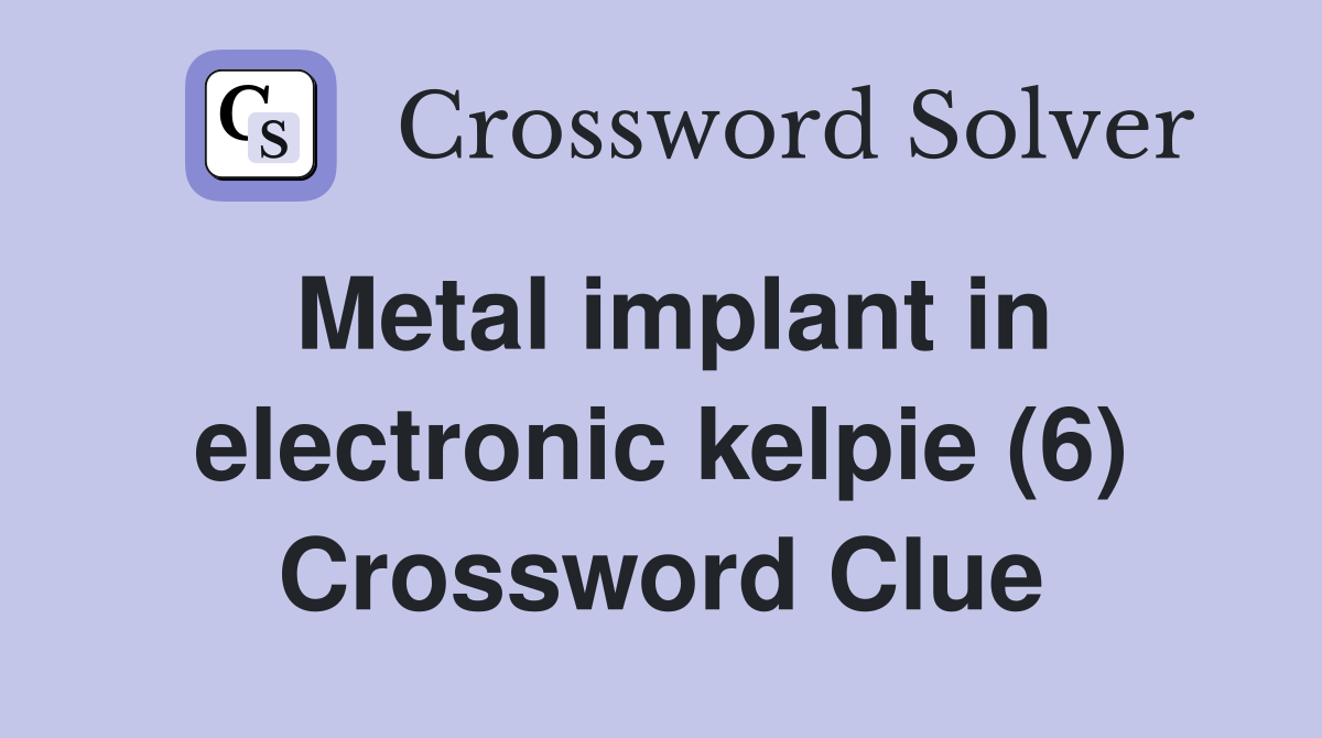 Metal implant in electronic kelpie (6) Crossword Clue