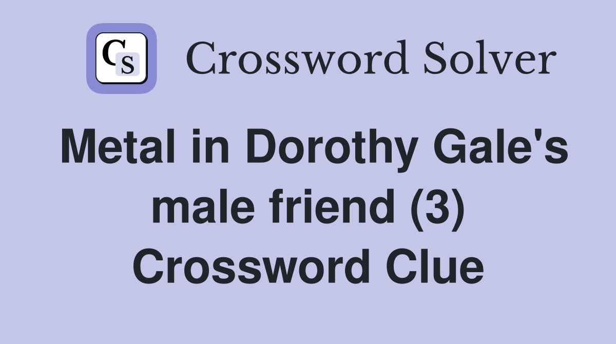 Metal in Dorothy Gale's male friend (3) Crossword Clue