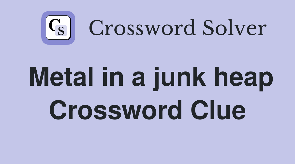 Metal in a junk heap Crossword Clue