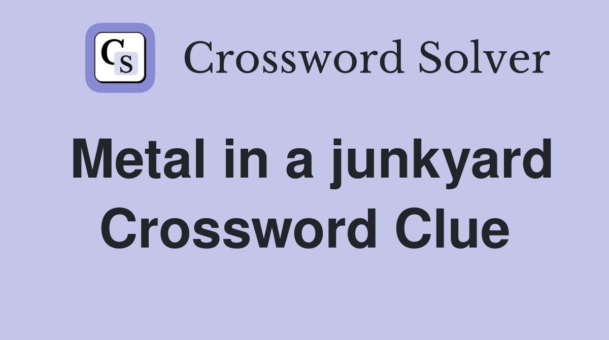 Metal in a junkyard Crossword Clue