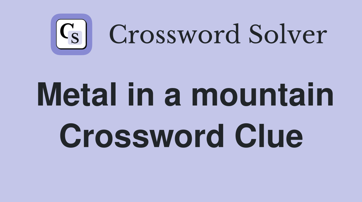 Metal in a mountain Crossword Clue