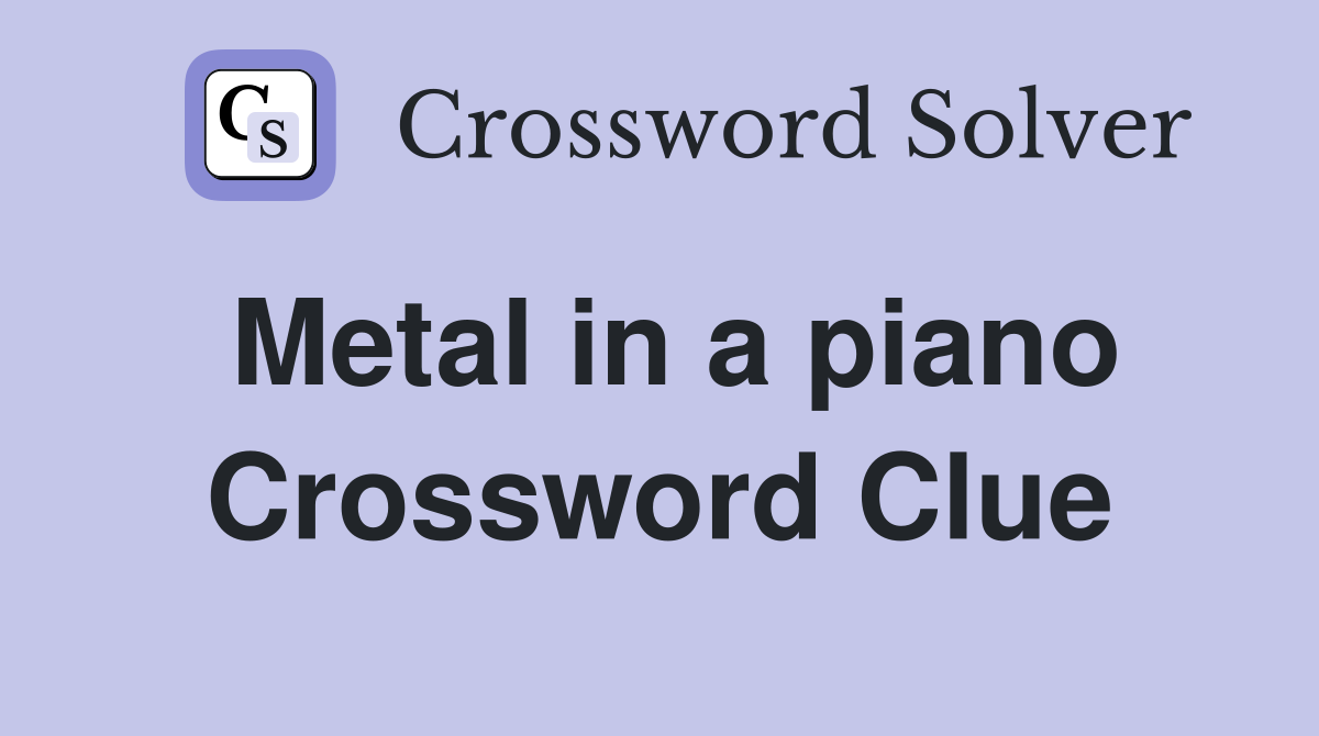 Metal in a piano Crossword Clue