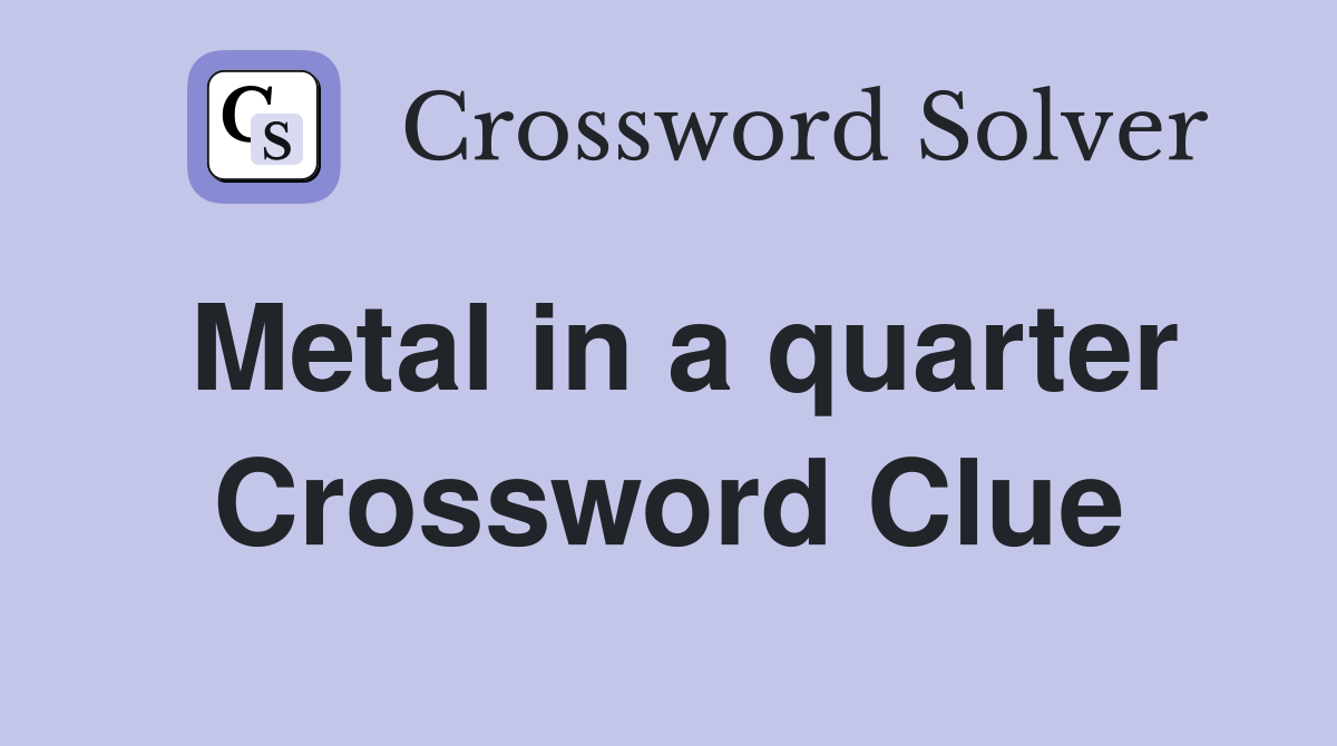 Metal in a quarter Crossword Clue