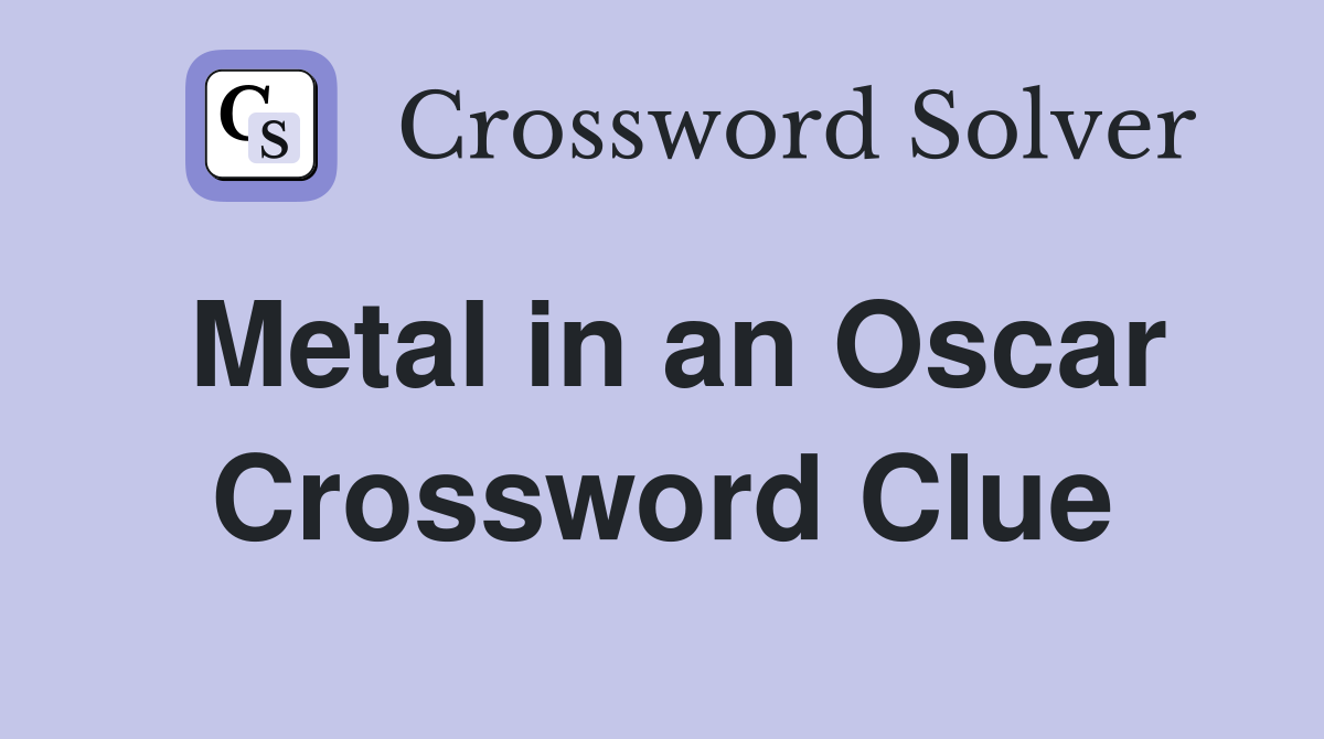 Metal in an Oscar Crossword Clue