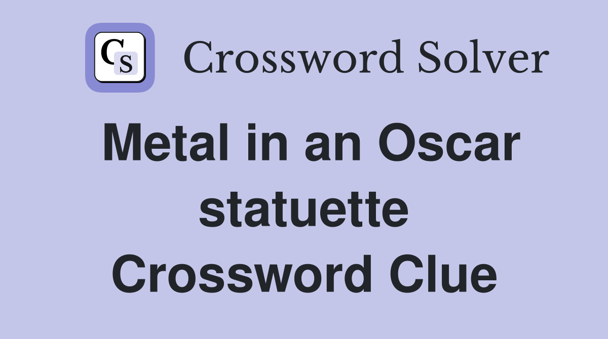Metal in an Oscar statuette Crossword Clue