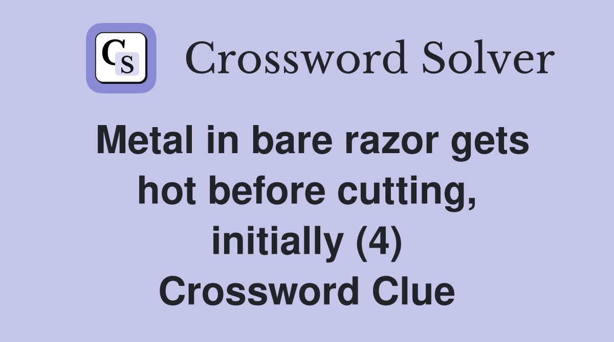 Metal in bare razor gets hot before cutting, initially (4) Crossword Clue