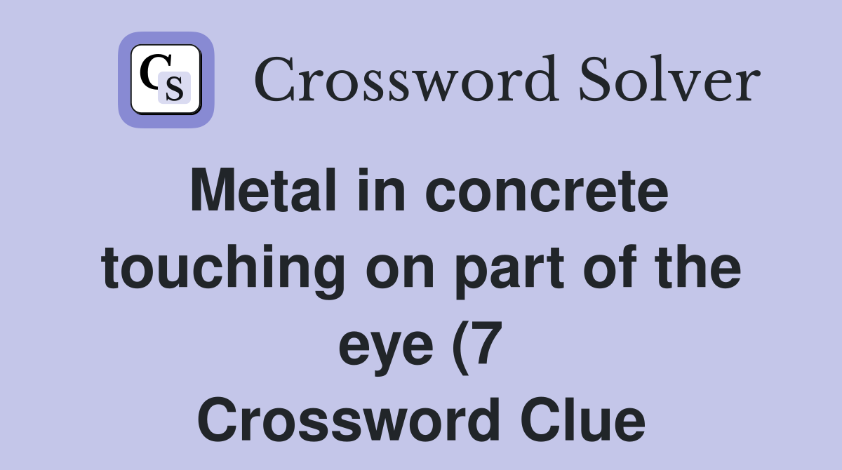 Metal in concrete touching on part of the eye (7) Crossword Clue Metal in concrete touching on part of the eye (7) Crossword Clue