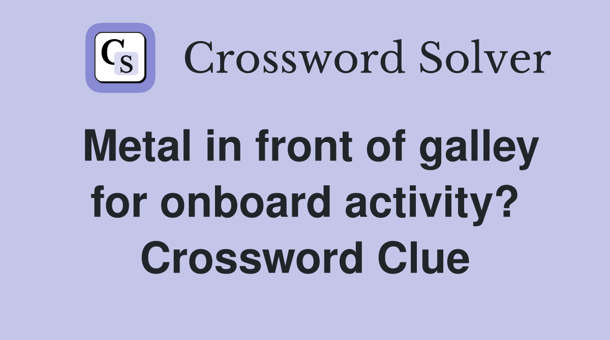 Metal in front of galley for onboard activity? Crossword Clue