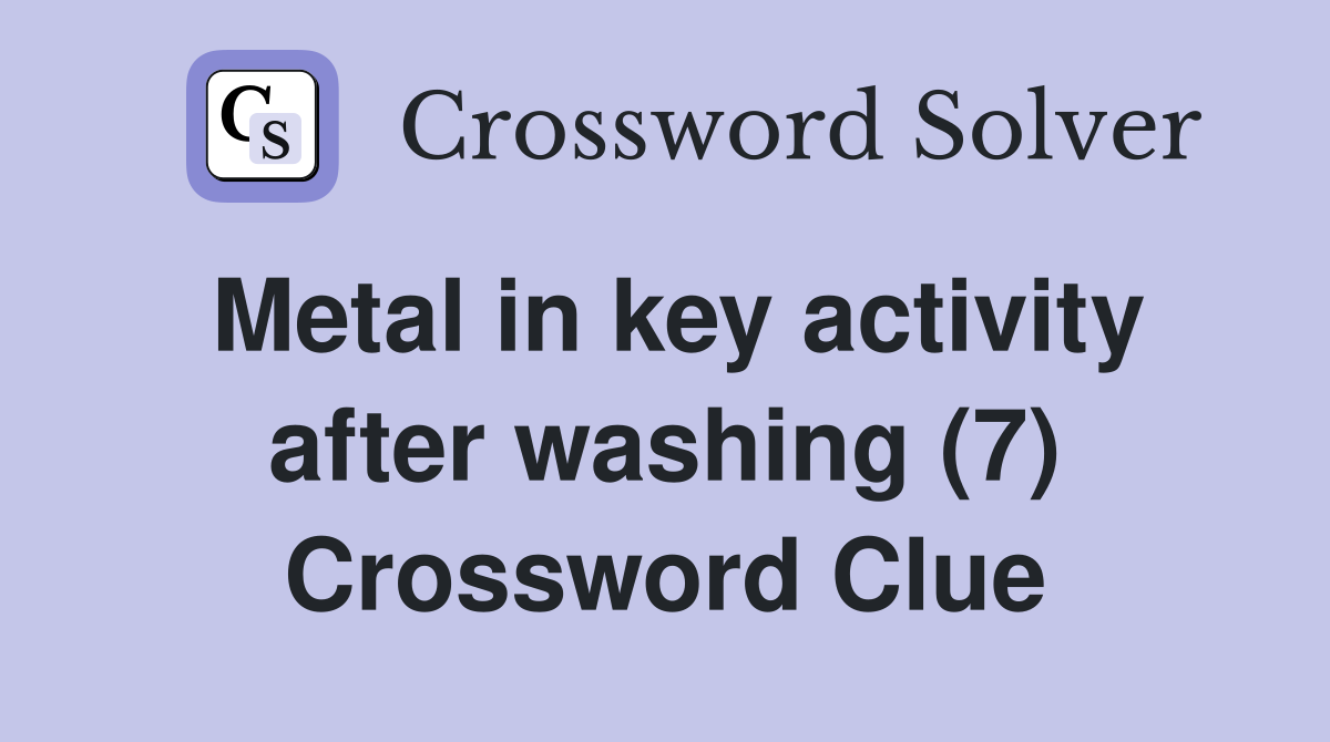 Metal in key activity after washing (7) Crossword Clue