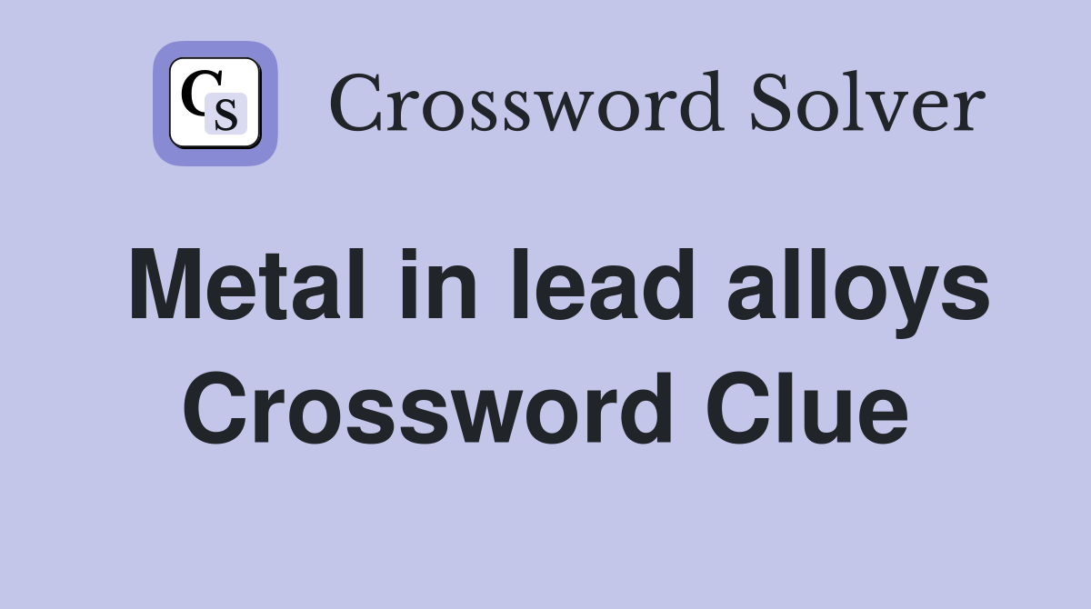 Metal in lead alloys Crossword Clue