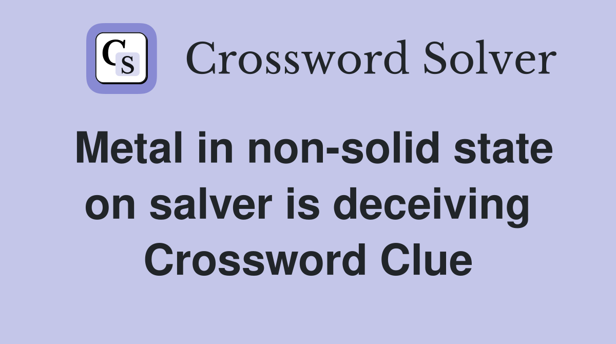 Metal in non-solid state on salver is deceiving Crossword Clue