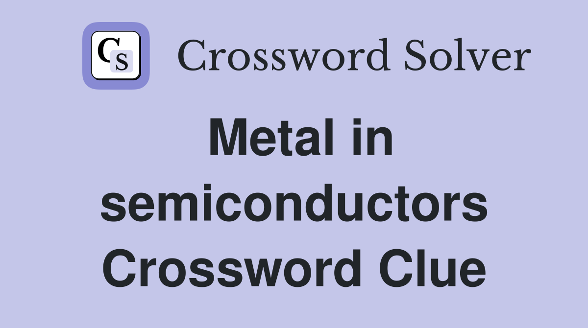 Metal in semiconductors Crossword Clue