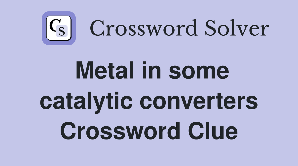 Metal in some catalytic converters Crossword Clue