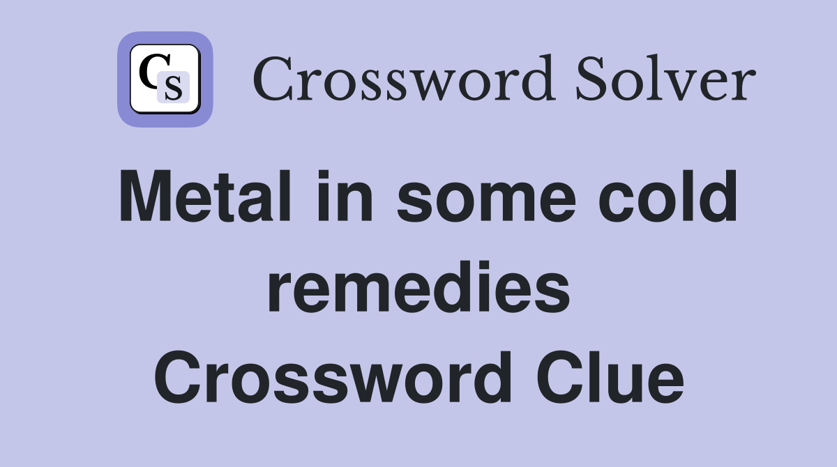 Metal in some cold remedies Crossword Clue