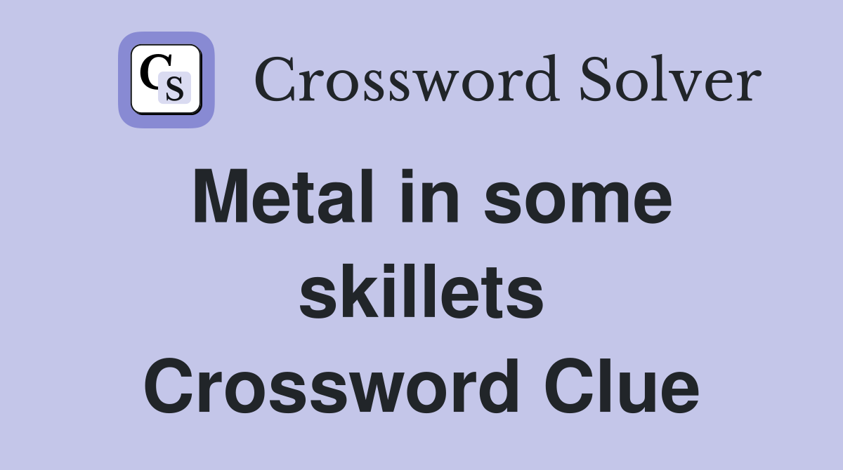Metal in some skillets Crossword Clue