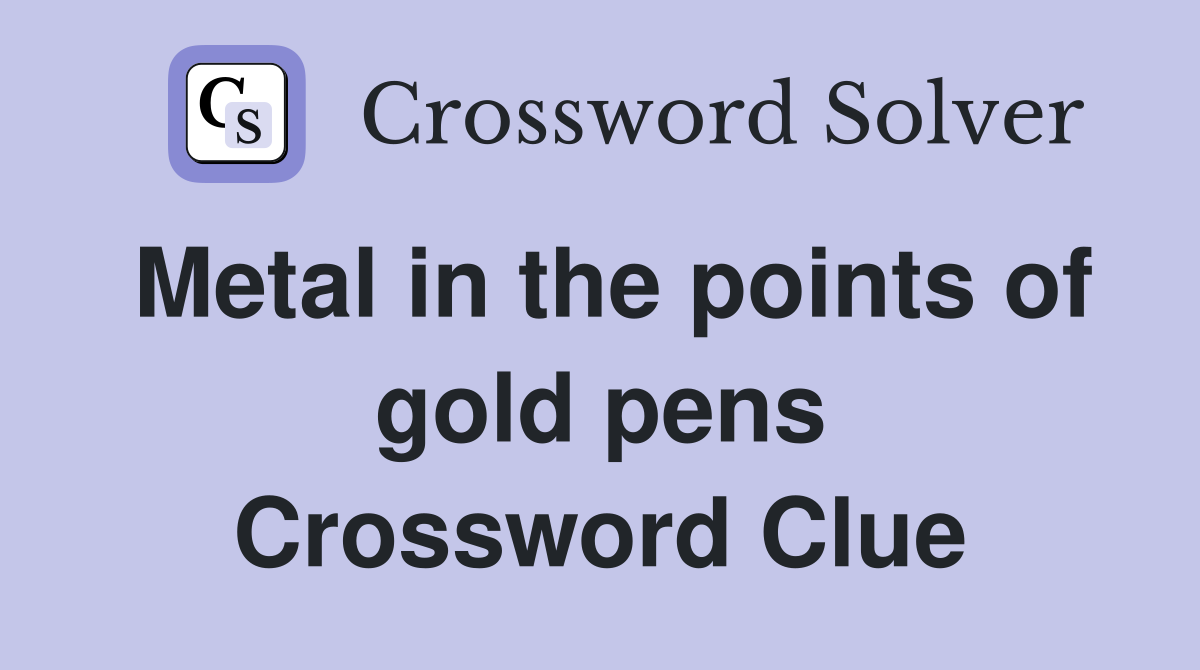 Metal in the points of gold pens Crossword Clue