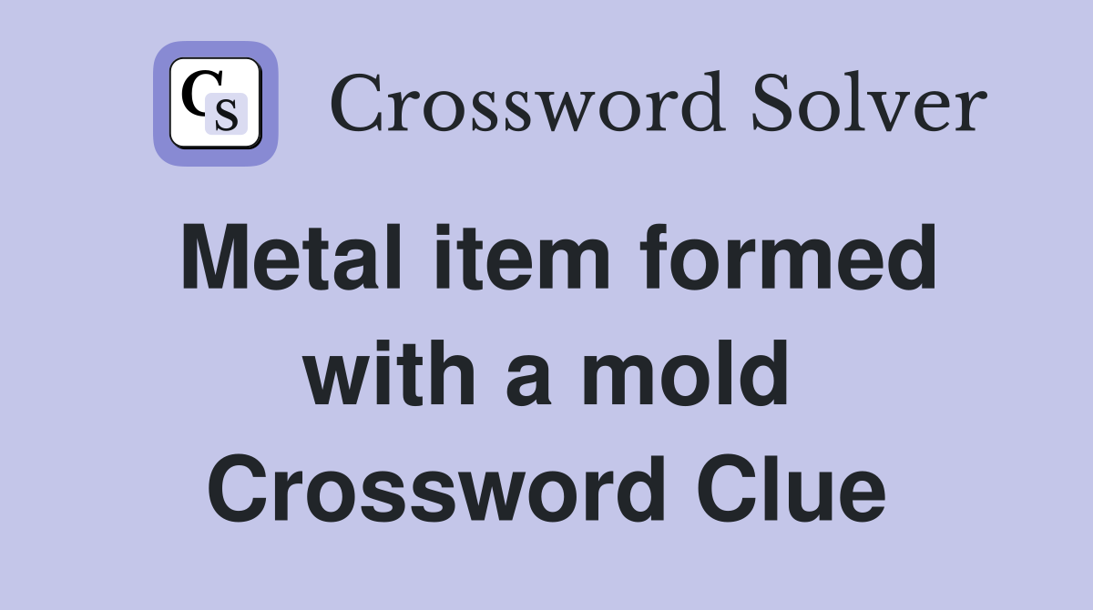 Metal item formed with a mold Crossword Clue