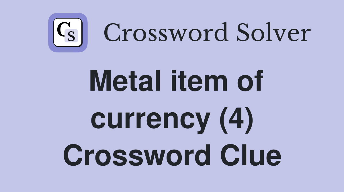 Metal item of currency (4) Crossword Clue