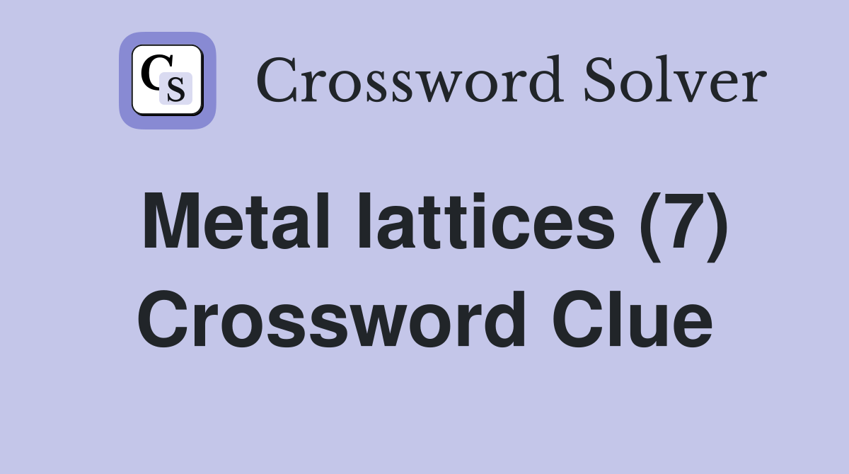Metal lattices (7) Crossword Clue