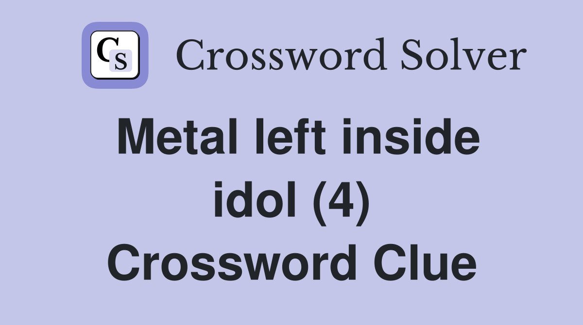 Metal left inside idol (4) Crossword Clue