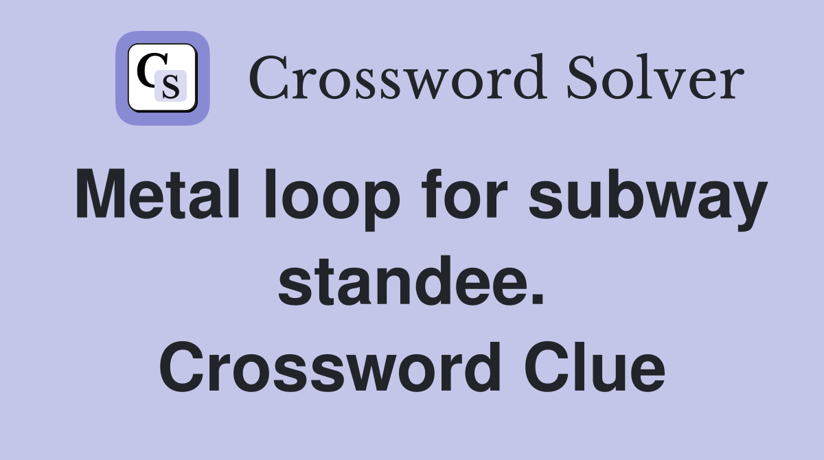 Metal loop for subway standee. Crossword Clue