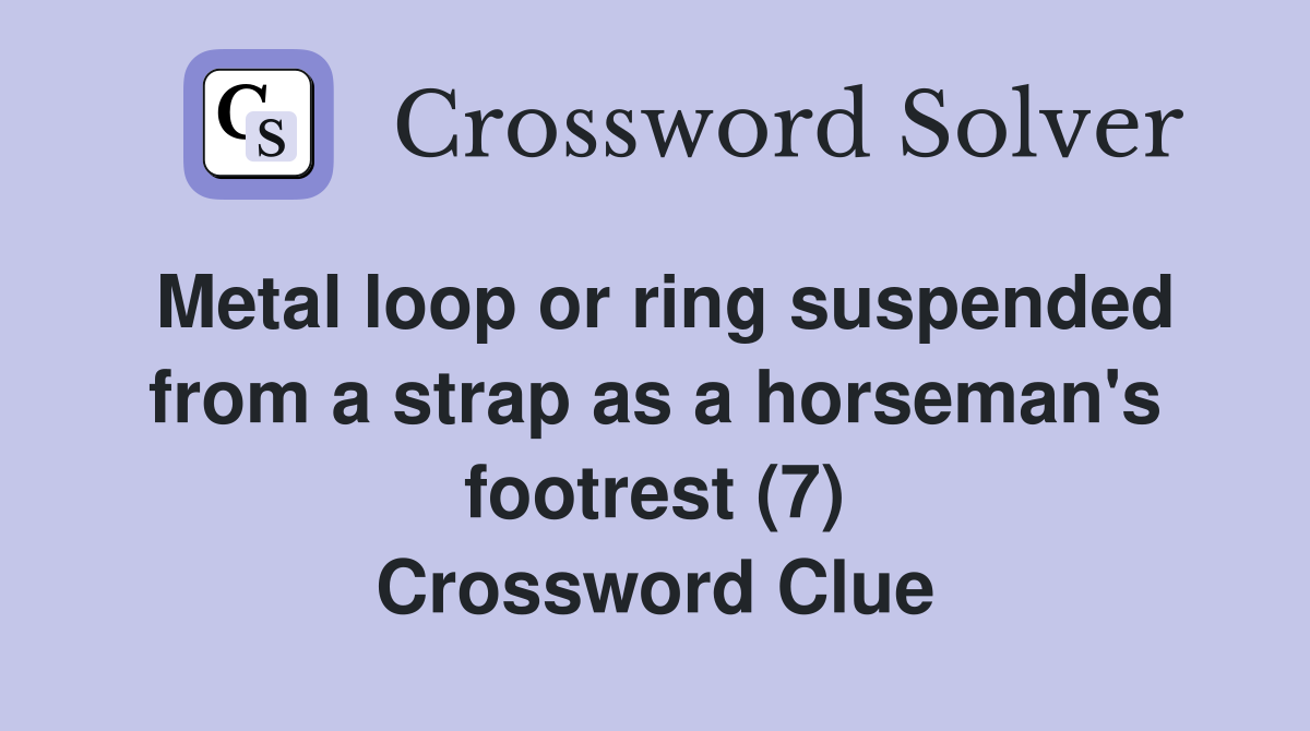Metal loop or ring suspended from a strap as a horseman's footrest (7) Crossword Clue