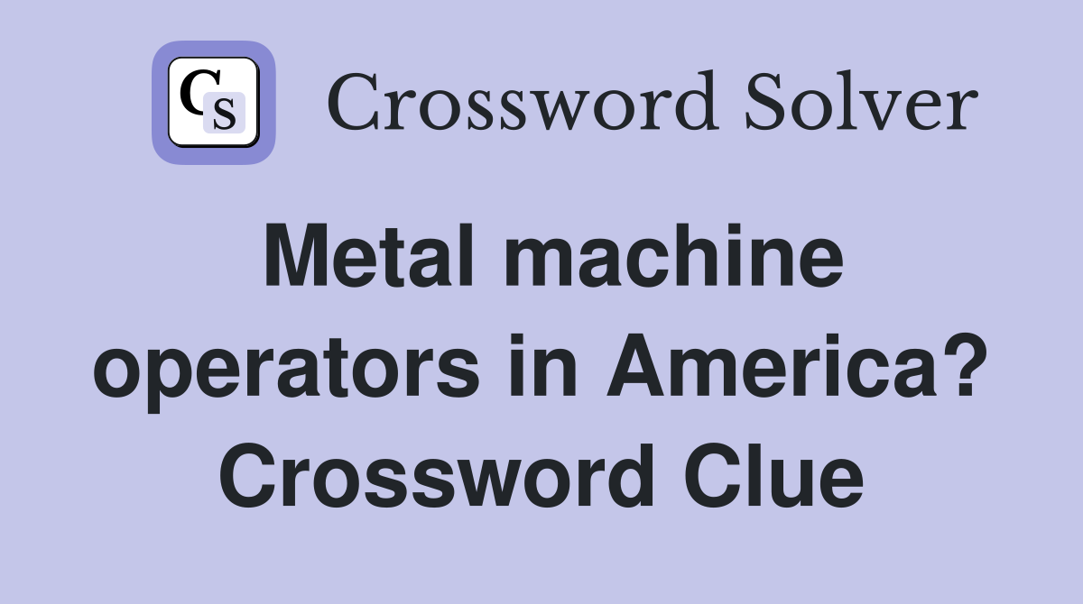 Metal machine operators in America? Crossword Clue