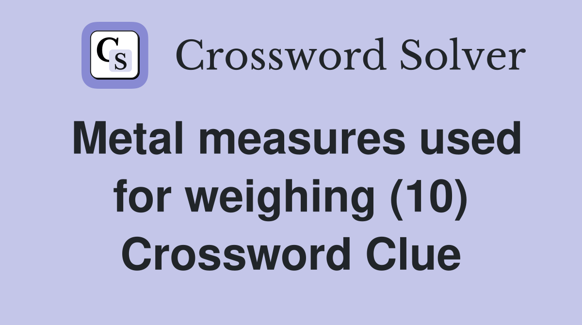 Metal measures used for weighing (10) Crossword Clue