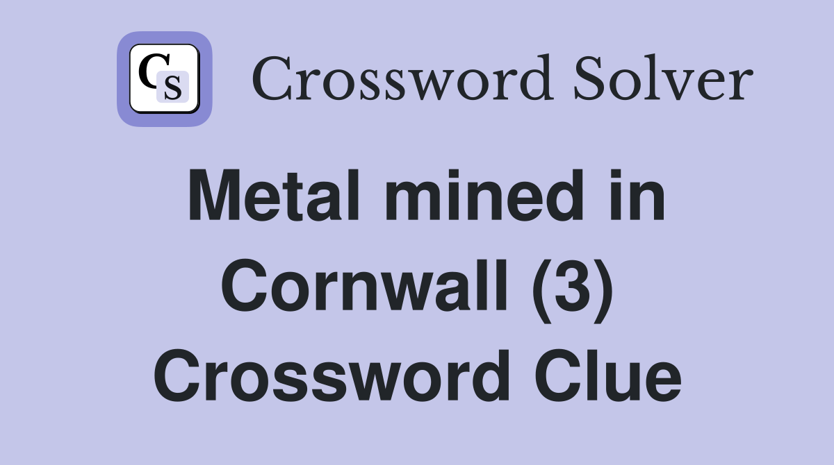 Metal mined in Cornwall (3) Crossword Clue
