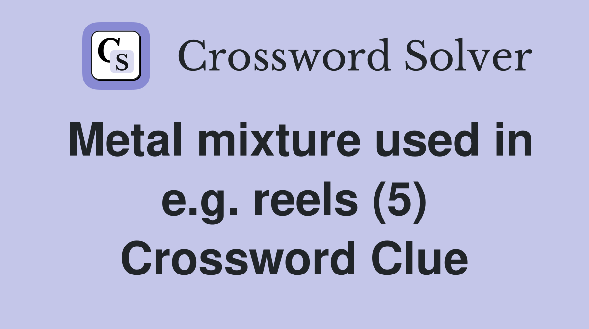 Metal mixture used in e.g. reels (5) Crossword Clue