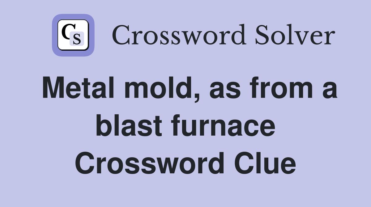 Metal mold, as from a blast furnace Crossword Clue