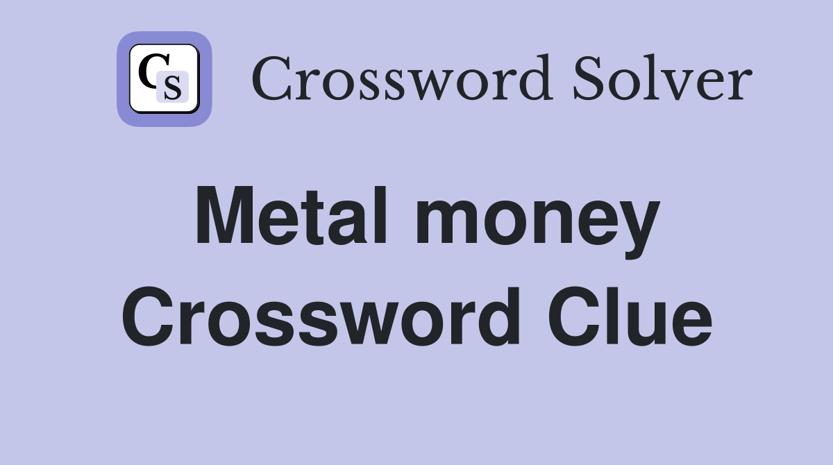 Metal money Crossword Clue