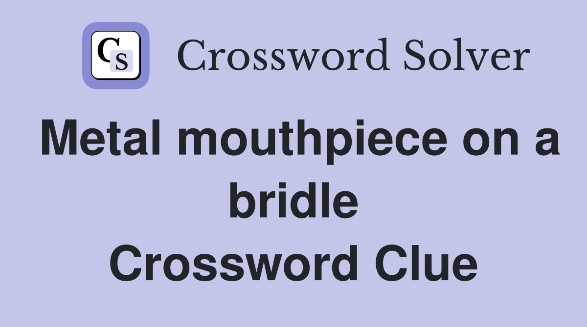 Metal mouthpiece on a bridle Crossword Clue