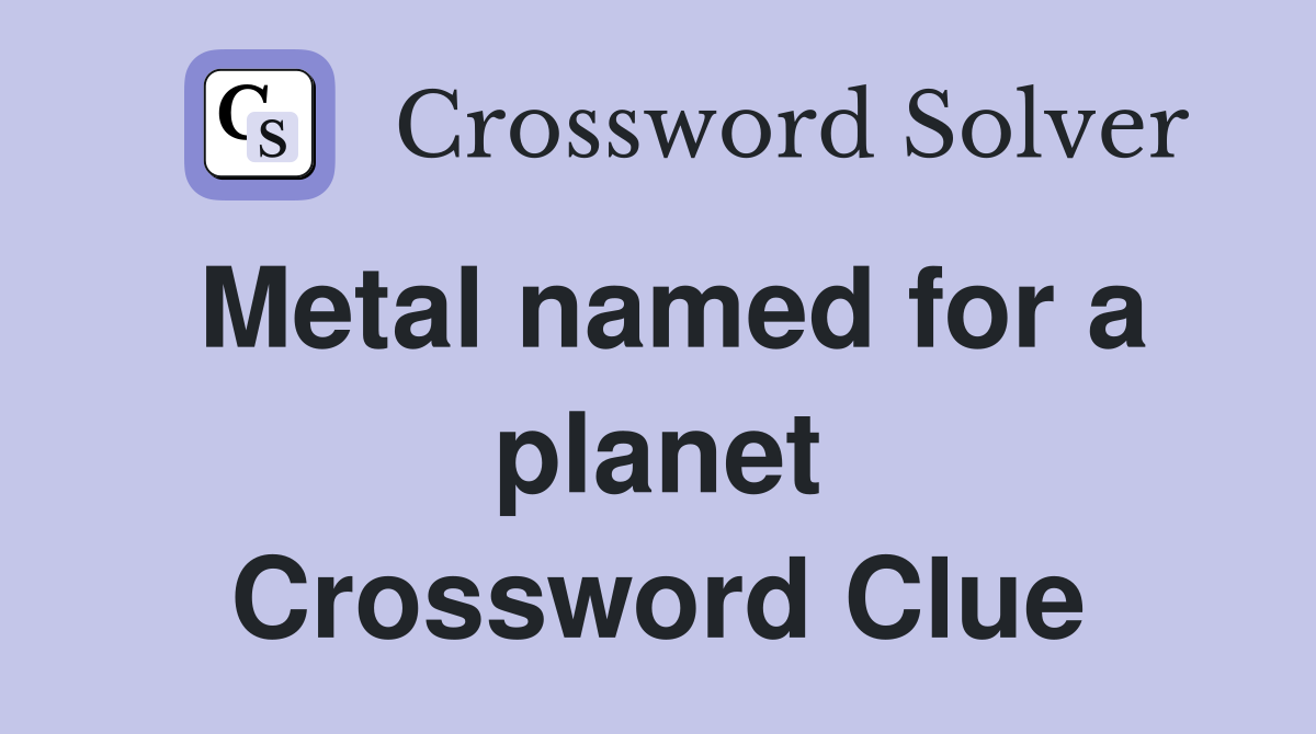 Metal named for a planet Crossword Clue
