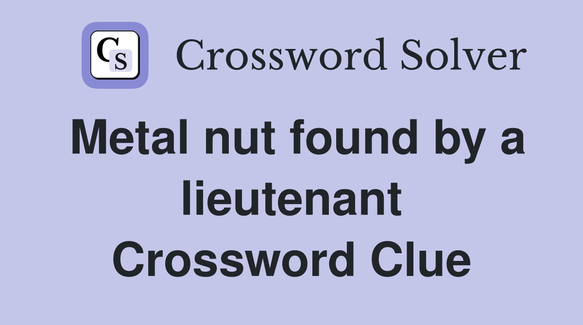 Metal nut found by a lieutenant Crossword Clue