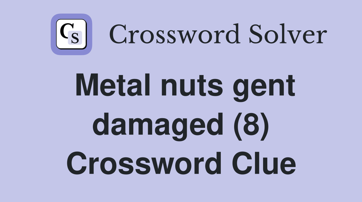 Metal nuts gent damaged (8) Crossword Clue