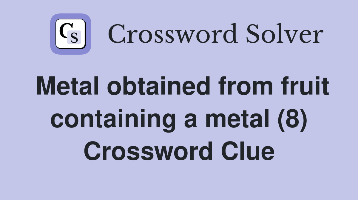 Metal obtained from fruit containing a metal (8) Crossword Clue