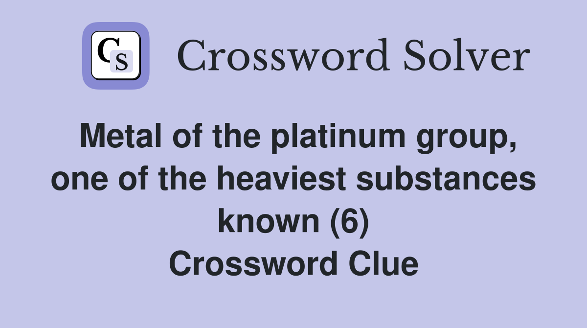 Metal of the platinum group, one of the heaviest substances known (6) Crossword Clue